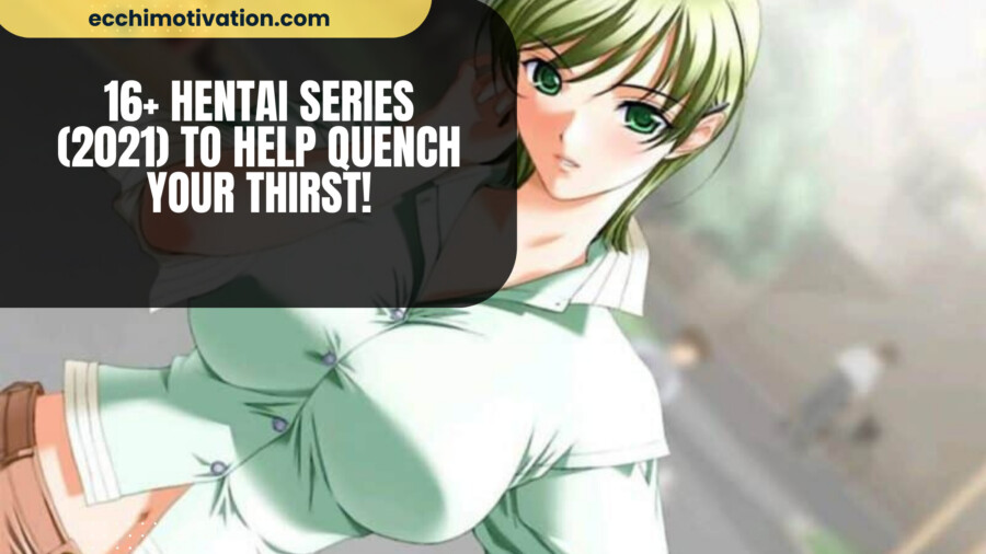 16+ Hentai Series (2021) To Help Quench Your Thirst!