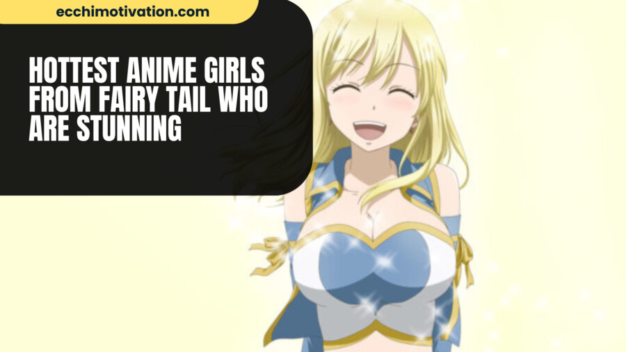 15+ Hottest Anime Girls From Fairy Tail Who Are Stunning