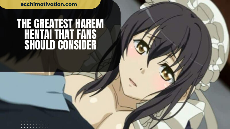34+ Of The Greatest Harem Hentai That Fans Should Consider