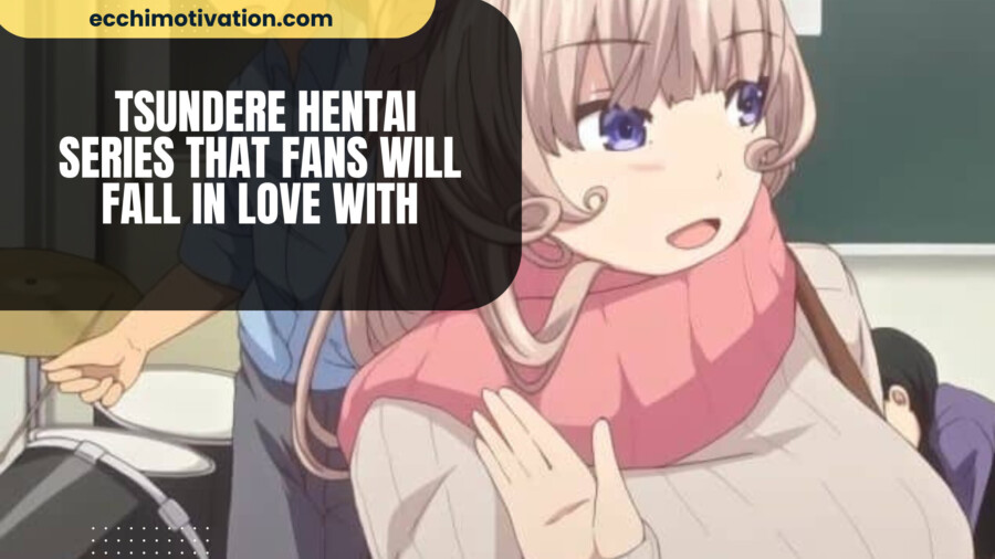 30 Tsundere Hentai Series That Fans Will Fall In Love With