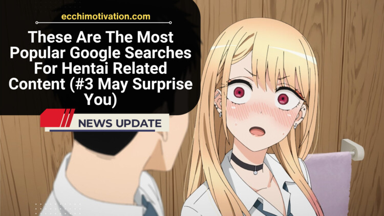 These Are The Most Popular Google Searches For Hentai Related Content (#3 May Surprise You)