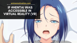 If Hentai Was Accessible In Virtual Reality This Is What Would Happen