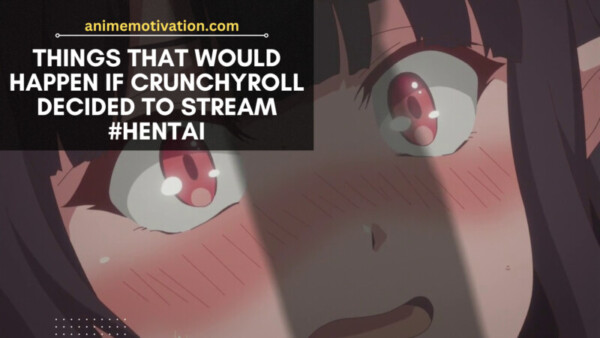 Things That Would Happen If Crunchyroll Decided To Stream #hentai On Its Platform (1)