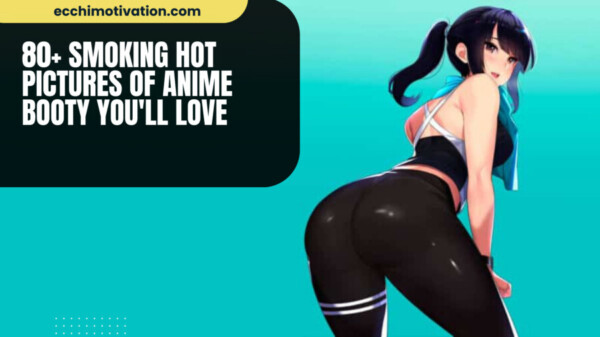 80 Smoking Hot Pictures Of Anime Booty Youll Love