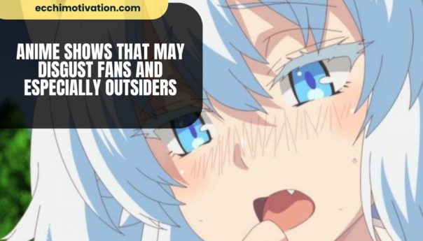 Anime Shows That May Disgust Fans And Especially Outsiders qk3euip1fgli61wfnv1ke4h0yay8fz7m8fg9um3ure