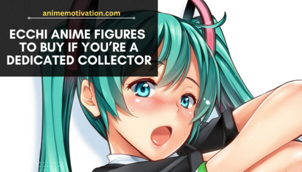 Ecchi Anime Figures To Buy If You’re A Dedicated Collector