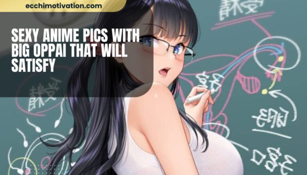 Sexy Anime Pics With Big Oppai That Will Satisfy