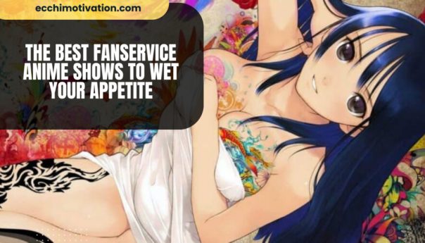 The BEST Fanservice Anime Shows To Wet Your Appetite qk3euip1fgli61wfnv1ke4h0yay8fz7m8fg9um3ure