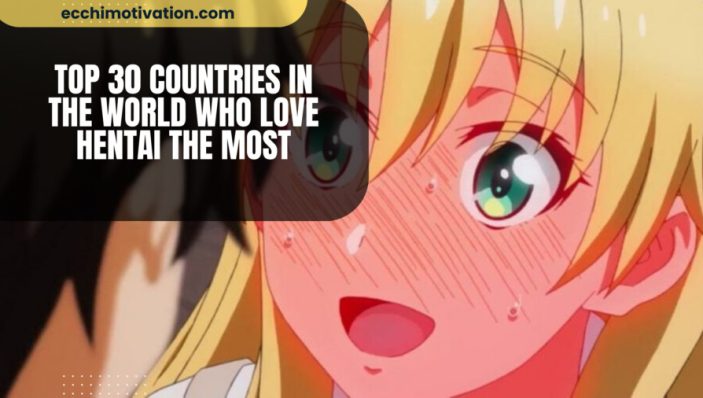 Top 30 Countries In The World Who LOVE Hentai The Most