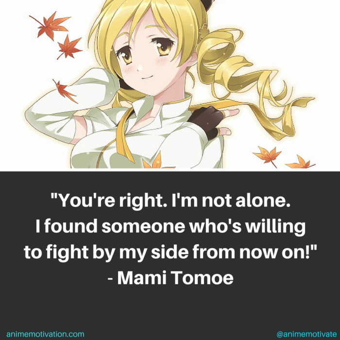 You're right. I'm not alone. I found someone who's willing to fight by my side from now on! - Mami Tomoe