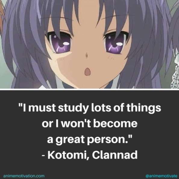 I must study lots of things or I won't become a great person. - Kotomi Ichinose