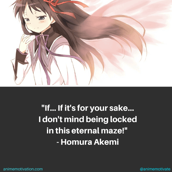 If... If it's for your sake... I don't mind being locked in this eternal maze! - Homura Akemi