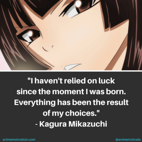 I haven't relied on luck since the moment I was born. Everything has been the result of my choices. - Kagura Mikazuchi