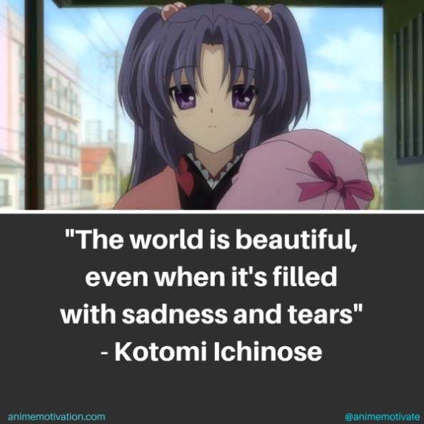 The world is beautiful, even when it's filled with sadness and tears. - Kotomi Ichinose