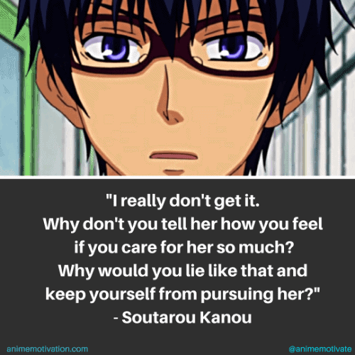 I really don't get it. Why don't you tell her how you feel if you care for her so much? Why would you lie like that and keep yourself from pursuing her? - Soutarou Kanou