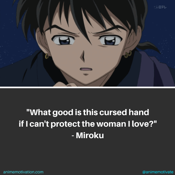 What good is this cursed hand if I can't protect the woman I love? - Miroku