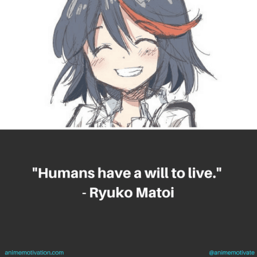 Humans have a will to live. - Ryuko Matoi