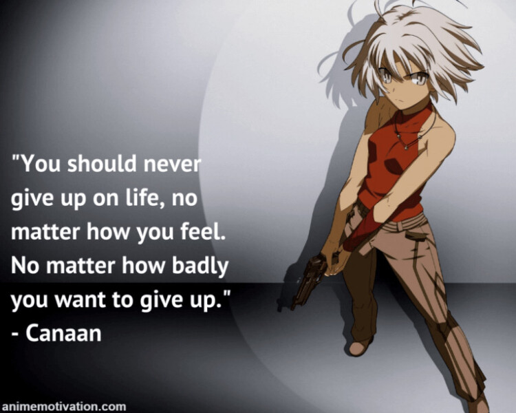 You should never give up on life, no matter how you feel. No matter how badly you want to give up.