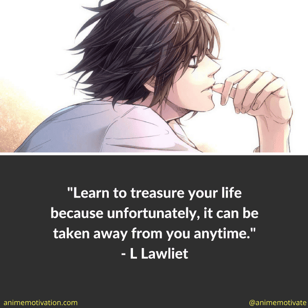 Learn to treasure your life because unfortunately, it can be taken away from you anytime.