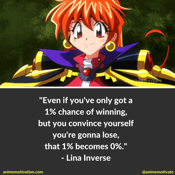 Even If you've only got a 1% chance of winning, but you convince yourself you're gonna lose, that 1% becomes 0%.