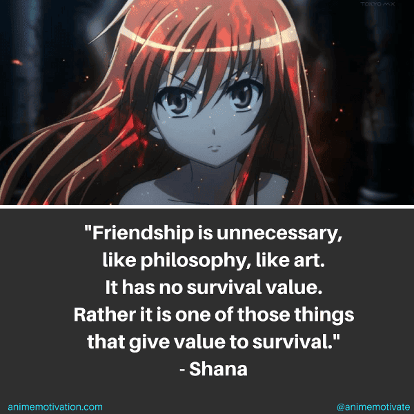 Friendship is unnecessary, like philosophy, like art. It has no survival value. Rather it is one of those things that give value to survival. - Shana