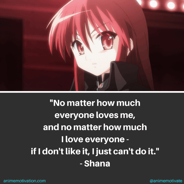 No matter how much everyone loves me, and no matter how much I love everyone, If I don't like it, I just can't do it. - Shana
