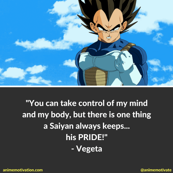 You can take control of my mind and my body, but there is one thing a Saiyan always keep... his PRIDE!
