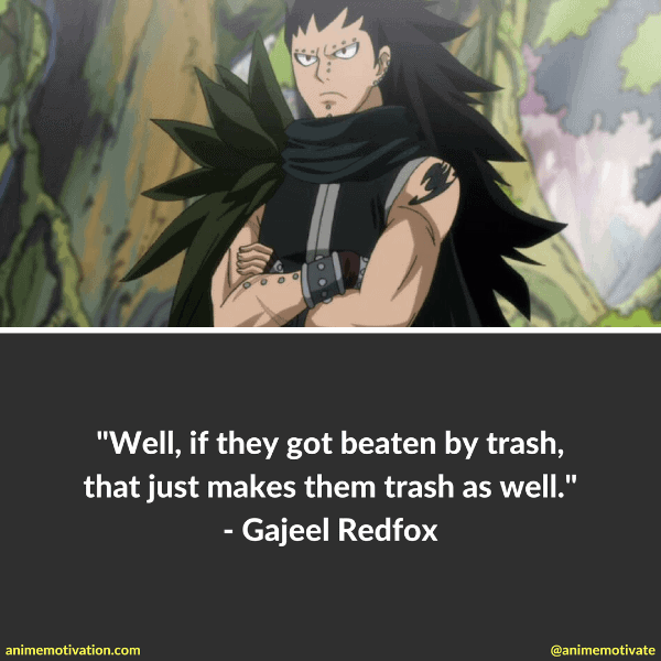 Well, if they got beaten by trash, that just makes them trash as well. - Gajeel Redfox