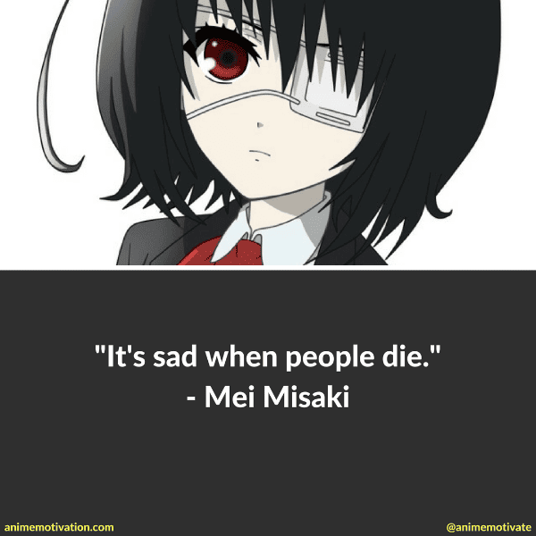 It's sad when people die. - Mei Misaki
