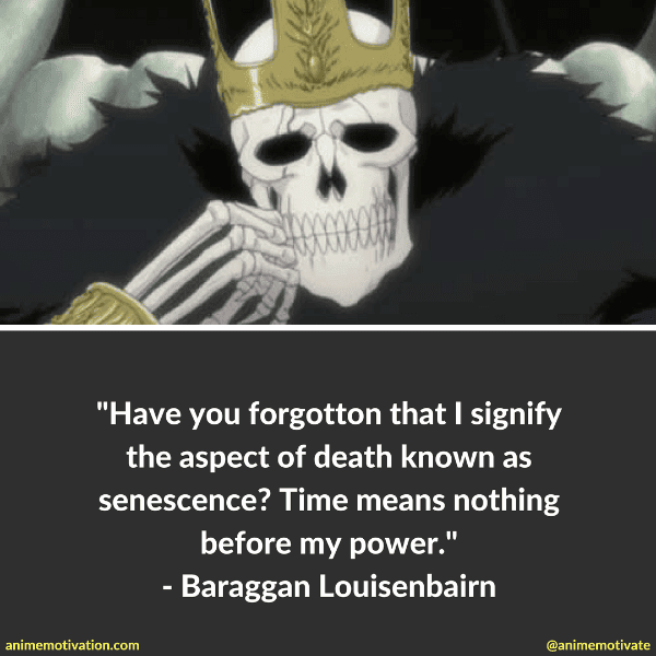 Have you forgotten that I signify the aspect of death known as senescence? Time means nothing before my power. - Baraggan Louisenbairn