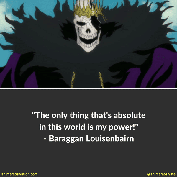 The only thing that's absolute in this world is my power. - Baraggan Louisenbairn