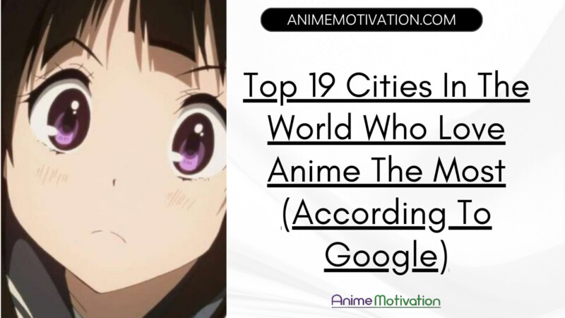 Top 19 Cities In The World Who Love Anime The Most According To Google