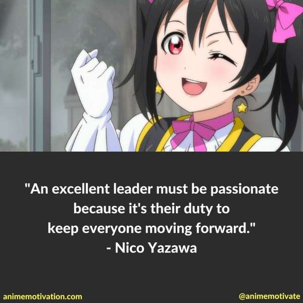 An excellent leader must be passionate because it's their duty to keep everyone moving forward.