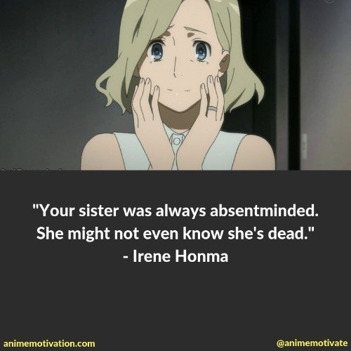Your sister was always absentminded. She might not even know she's dead. - Irene Honma