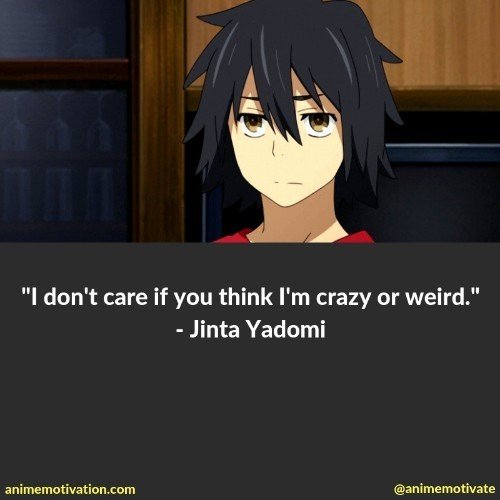 I don't care if you think I'm crazy or weird. - Jinta Yadomi