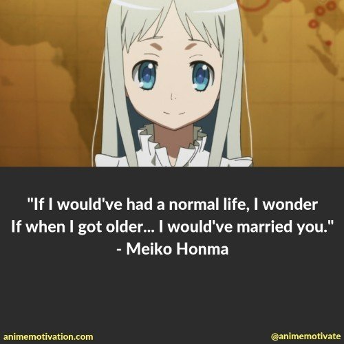 If I would've had a normal life, I wonder If when I got older... I would've married you. - Meiko Honma