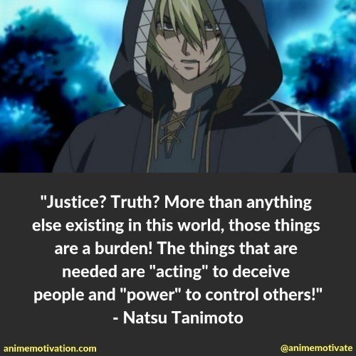 Justice? Truth? More than anything else existing in this world, those things are a burden! The things that are needed are "acting" to deceive people and "power" to control others.