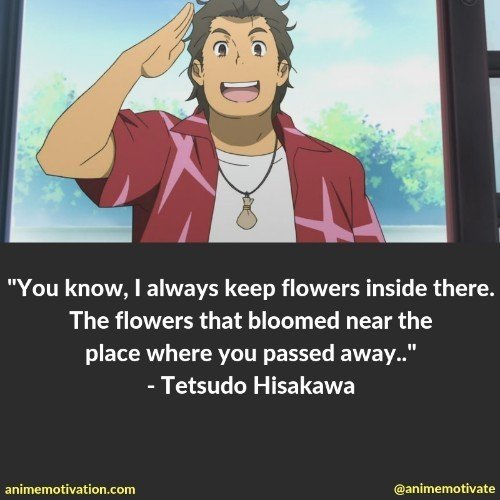 You know, I always keep flowers inside there. The flowers that bloomed near the place where you passed away.. - Tetsudo Hisakawa