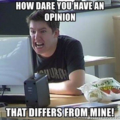 how dare you have an opinion