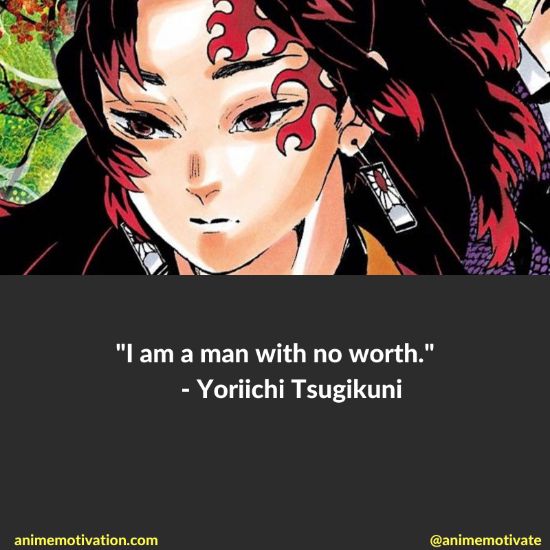 I am a man with no worth. - Yoriichi Tsugikuni
