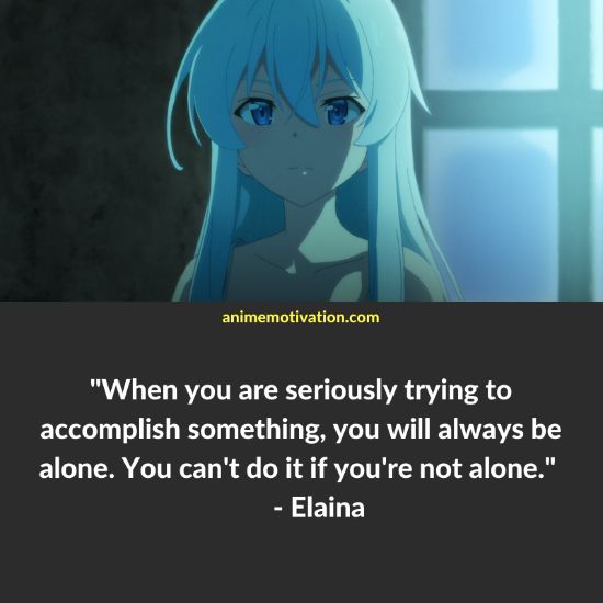 When you are seriously trying to accomplish something, you will always be alone. You can't do it if you're not alone. - Elaina