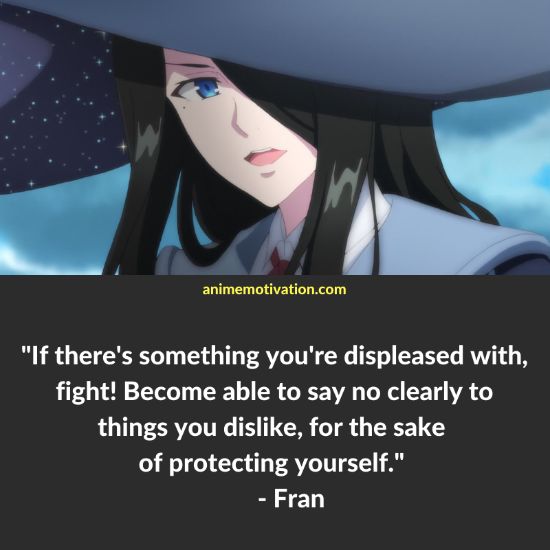 If there's something you're displeased with, fight! Become able to say no clearly to things you dislike, for the sake of protecting yourself. - Fran