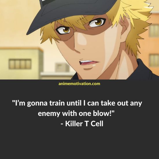 I’m gonna train until I can take out any enemy with one blow! - Killer T Cell