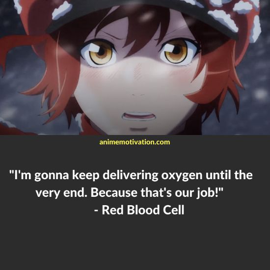 I'm gonna keep delivering oxygen until the very end. Because that's our job! - Red Blood Cell