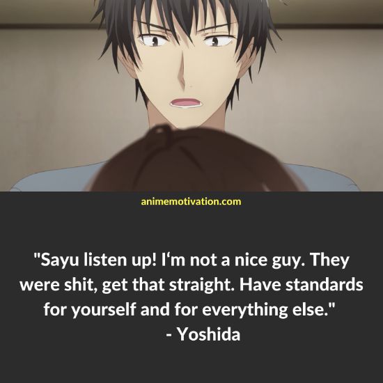 Sayu listen up! I‘m not a nice guy. They were sh*t, get that straight. Have standards for yourself and for everything else. - Yoshida