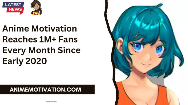 Anime Motivation Reaches 1m+ Fans Every Month Since Early 2020