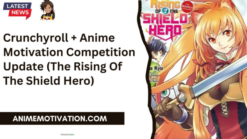 Crunchyroll + Anime Motivation Competition Update (the Rising Of The Shield Hero)