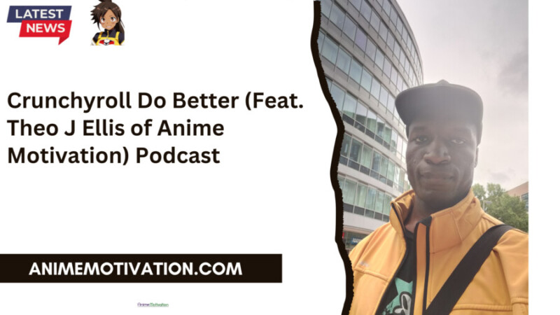 Crunchyroll Do Better (feat. Theo J Ellis Of Anime Motivation) Podcast