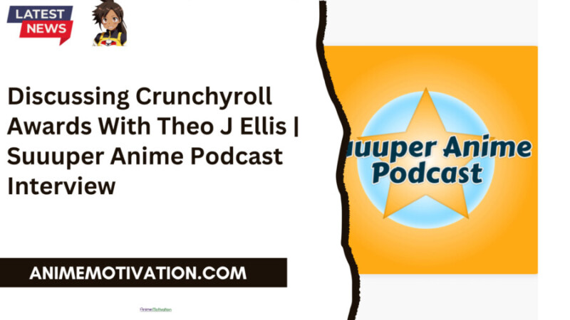 Discussing Crunchyroll Awards With Theo J Ellis Suuuper Anime Podcast Interview