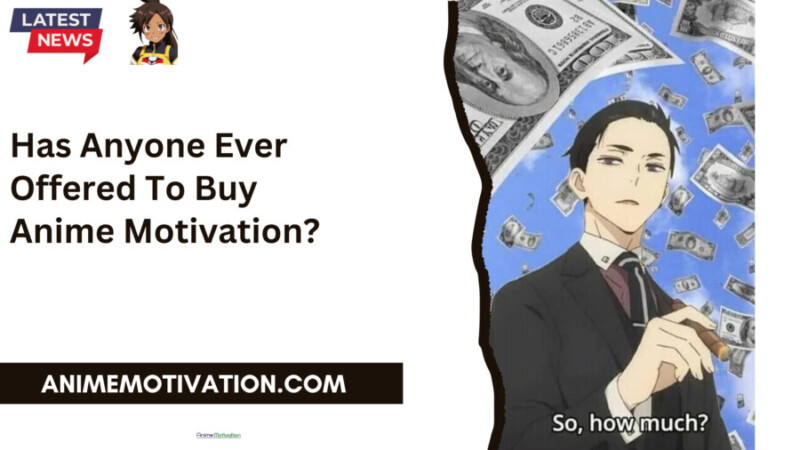 Has Anyone Company Or Person Offered To Buy Anime Motivation